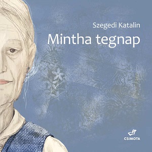 Szegedi Katalin: Mintha tegnap