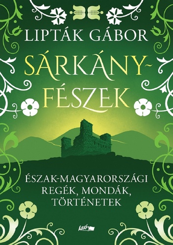 Lipták Gábor: Sárkányfészek - Regék, mondák, történetek Észak-Magyarországból