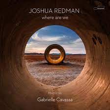 Joshua Redman: where are we - Featuring Gabrielle Cavassa