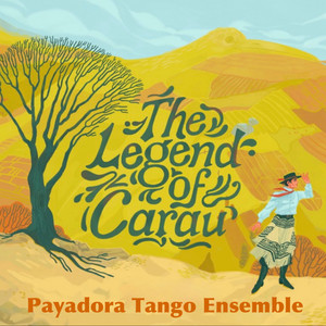 Zenék a nagyvilágból – Payadora Tango Ensemble: The Legend of Carau – világzenéről szubjektíven 481/2.
