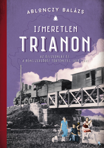 Ablonczy Balázs: Ismeretlen Trianon – Az összeomlás és a békeszerződés történetei, 1918–1921
